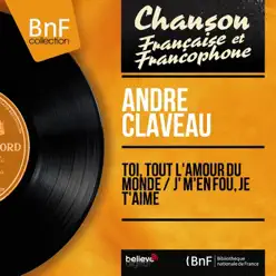 Toi, tout l'amour du monde / J' m'en fou, je t'aime (feat. Wal-Berg et son orchestre) [Mono Version] - Single - André Claveau