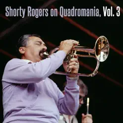 Shorty Rogers on Quardromania, Vol. 3 - Shorty Rogers Shorty Rogers on Quardromania, Vol. 3 - Shorty Rogers