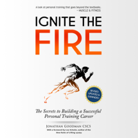 Jonathan Goodman - Ignite the Fire: The Secrets to Building a Successful Personal Training Career (Revised, Updated, and Expanded) (Unabridged) artwork