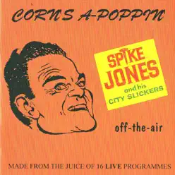 Corns A-Poppin - Spike Jones & His City Slickers Corns A-Poppin - Spike Jones & His City Slickers