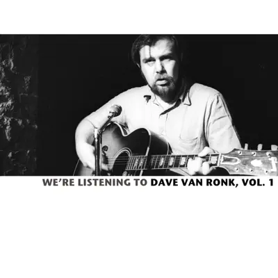 We're Listening to the Dave Van Ronk, Vol. 1 - Dave Van Ronk