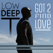 Got 2 Find Love - Low Deep T
