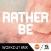 Rather Be (A.R. Workout Mix) - Single album lyrics, reviews, download