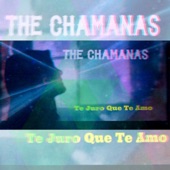 The Chamanas - Te Juro Que Te Amo