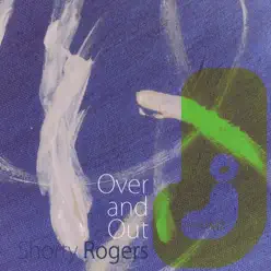 Over and Out - Shorty Rogers Over and Out - Shorty Rogers