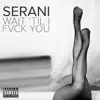 Wait 'Til I Fvck You - Single album lyrics, reviews, download