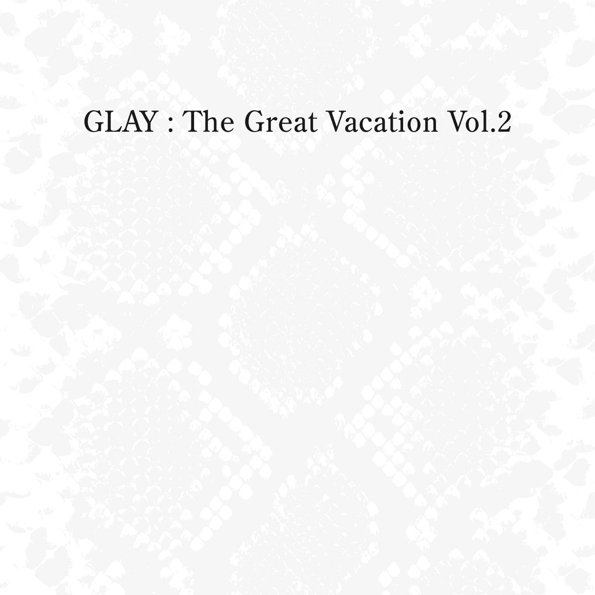 THE GREAT VACATION VOL.2 〜SUPER BEST OF GLAY〜