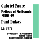 Gabriel Faure: Pelleas Et Melisande Opus 40/ Paul Dukas: La Peri - L’Orchestre de l’Association des Concert Colonne & George Sebastian