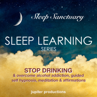 Jupiter Productions - Stop Drinking, & Overcome Alcohol Addiction: Sleep Learning, Guided Self Hypnosis, Meditation & Affirmations (Unabridged) artwork