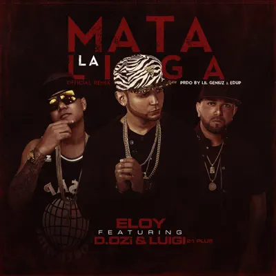 Mata La Liga (Official Remix) [feat. Luigi 21+ & D.Ozi] - Single - Eloy