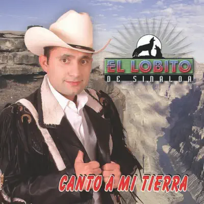 Canto A Mi Tierra - El Lobito de Sinaloa Canto A Mi Tierra - El Lobito de Sinaloa