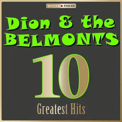 Masterpieces Presents Dion & The Belmonts: 10 Greatest Hits - Dion and The Belmonts Masterpieces Presents Dion & The Belmonts: 10 Greatest Hits - Dion and The Belmonts
