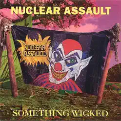 Something Wicked - Nuclear Assault Something Wicked - Nuclear Assault