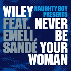 Never Be Your Woman (Agent X Remix) [feat. Emeli Sandé] - Single - Wiley