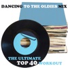 Dancing To the Oldies Mix the Ultimate To 40 Workout