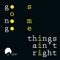 Things Ain't Right (Mattzid's Go Slow Remix) - go nogo lyrics