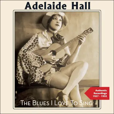 The Blues I Love to Sing (Authentic Recordings 1927 -1932) - Adelaide Hall The Blues I Love to Sing (Authentic Recordings 1927 -1932) - Adelaide Hall