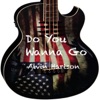 Do You Wanna Go - Single