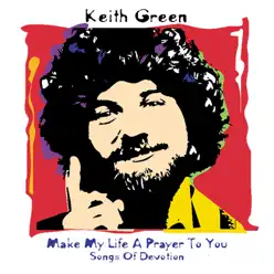 Make My Life a Prayer to You - Songs of Devotion - Keith Green