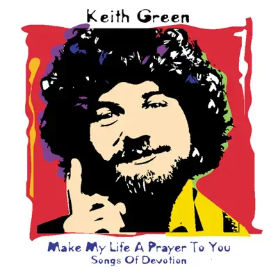 Make My Life a Prayer to You - Songs of Devotion - Keith Green