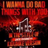 I Wanna Do Bad Things with You (In the Style of Jace Everett) [Karaoke Version] artwork