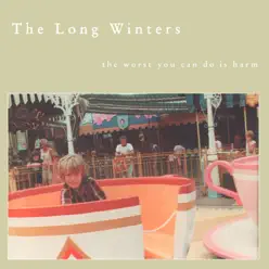 The Worst You Can Do Is Harm - The Long Winters