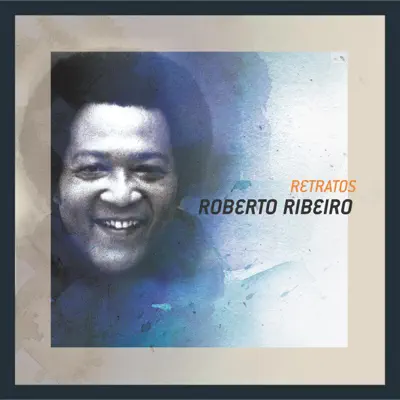 Retratos: Roberto Ribeiro - Roberto Ribeiro
