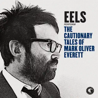 The Cautionary Tales of Mark Oliver Everett - Eels The Cautionary Tales of Mark Oliver Everett - Eels