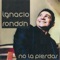 Solo Recuerdas - Ignacio Rondon lyrics