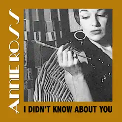 I Didn't Know About You - Annie Ross I Didn't Know About You - Annie Ross