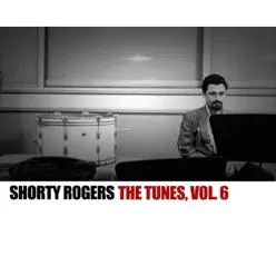 The Tunes, Vol. 6 - Shorty Rogers The Tunes, Vol. 6 - Shorty Rogers