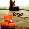Yoga Room – Inner Peace & Relaxing Calming Music for Yoga Space, Emotional Songs for Yoga Nidra, Raja Yoga, Sun Salutation & Meditation album lyrics, reviews, download