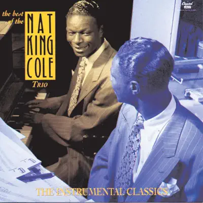 The Best of the Nat King Cole Trio: The Instrumental Classics - Nat King Cole Trio The Best of the Nat King Cole Trio: The Instrumental Classics - Nat King Cole Trio
