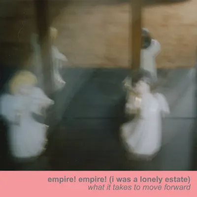 What It Takes to Move Forward - Empire! Empire! (I Was a Lonely Estate) What It Takes to Move Forward - Empire! Empire! (I Was a Lonely Estate)