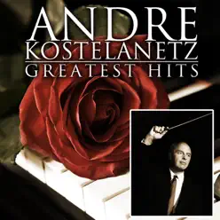 Greatest Hits - André Kostelanetz Greatest Hits - André Kostelanetz