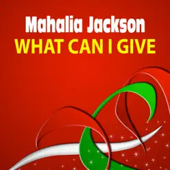 What Can I Give - Mahalia Jackson