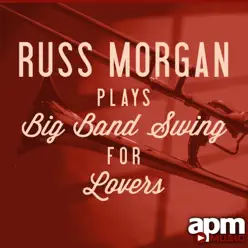 Russ Morgan Plays Big Band Swing for Lovers - Russ Morgan Russ Morgan Plays Big Band Swing for Lovers - Russ Morgan