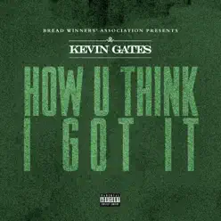 How U Think I Got It - Single - Kevin Gates How U Think I Got It - Single - Kevin Gates