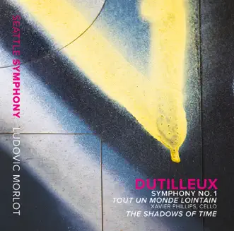 Dutilleux: Symphony No. 1 - Tout un monde lointain - The Shadows of Time by Xavier Phillips, Seattle Symphony & Ludovic Morlot album reviews, ratings, credits