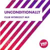 Stream & download Unconditionally (Club Workout Mix) - Single