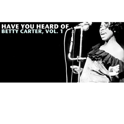 Have You Heard of Betty Carter, Vol. 1 - Betty Carter