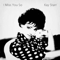 I Miss You So - Kay Starr I Miss You So - Kay Starr