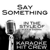 Say Something (In the Style of Alex & Sierra) [Karaoke Version] - Karaoke Hit Crew