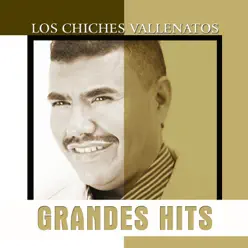 Grandes Hits: Los Chiches Vallenatos - Los Chiches Vallenatos