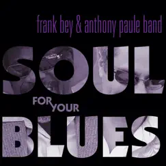 Soul for Your Blues by Frank Bey & The Anthony Paule Band album reviews, ratings, credits