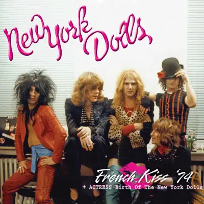 French Kiss '74 + Actress - Birth of the New York Dolls - New York Dolls French Kiss '74 + Actress - Birth of the New York Dolls - New York Dolls