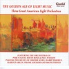 The Golden Age of Light Music: Three Great American Light Orchestras, 2012