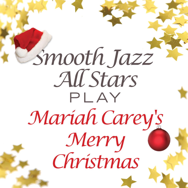 Smooth Jazz All Stars Play Mariah Carey S Merry Christmas By