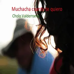 Muchacha Cuanto Te Quiero - Cholo Valderrama Muchacha Cuanto Te Quiero - Cholo Valderrama