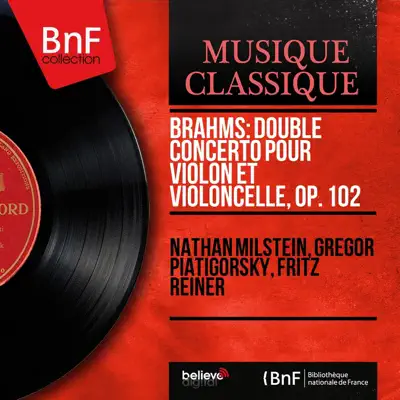 Brahms: Double concerto pour violon et violoncelle, Op. 102 (Mono Version) - EP - Nathan Milstein Brahms: Double concerto pour violon et violoncelle, Op. 102 (Mono Version) - EP - Nathan Milstein